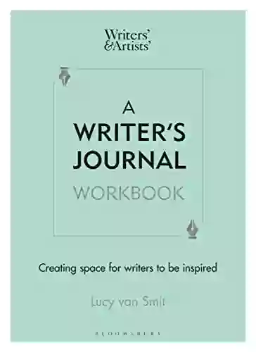 A Writer S Journal Workbook: Creating Space For Writers To Be Inspired (Writers And Artists )