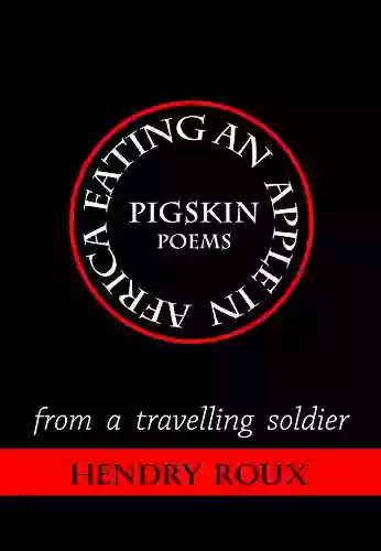 Pigskin Poems: Creative Writing Poems From A Travelling Soldier (Creative Writings 1)