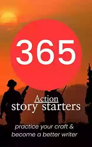 365 Action Story Starters: Creative Writing Prompts Journal For Adults Hone Your Writing Craft Daily With These Story Starters