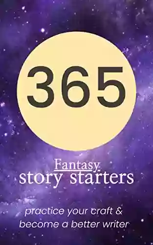 365 Fantasy Story Starters: Creative Writing Prompts Journal for Adults Hone Your Writing Craft Daily with These Story Starters