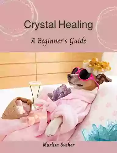 CRYSTAL HEALING: A Beginner S Guide