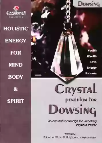 Crystal Pendulum For Dowsing Discover How To Unlock Your Psychic Powers (Power For Life 5)