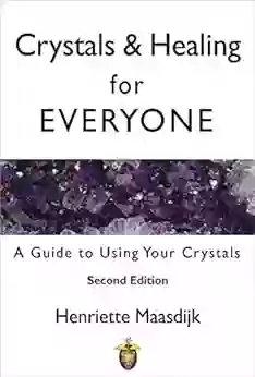 Crystals And Healing For Everyone: A Guide To Using Your Crystals