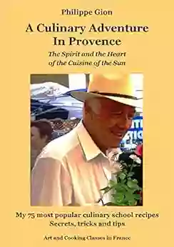 A Culinary Adventure In Provence: The Spirit And The Heart Of The Cuisine Of The Sun