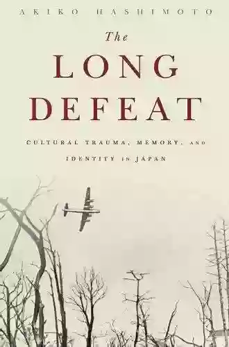 The Long Defeat: Cultural Trauma Memory And Identity In Japan