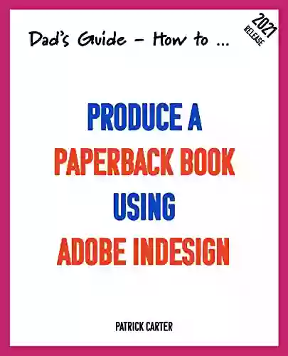 Dad s Guide How to Produce a using Adobe InDesign (Dad s Guide Series)