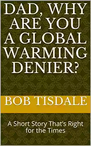 Dad Why Are You A Global Warming Denier?: A Short Story That S Right For The Times