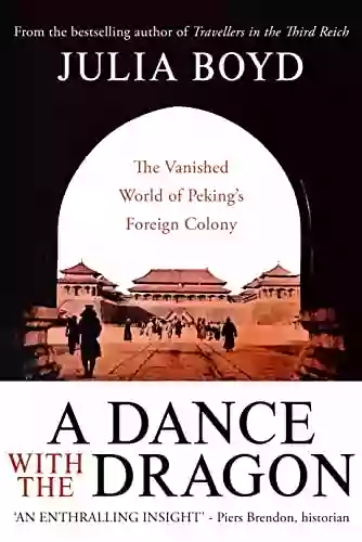 A Dance With The Dragon: The Vanished World Of Peking S Foreign Colony