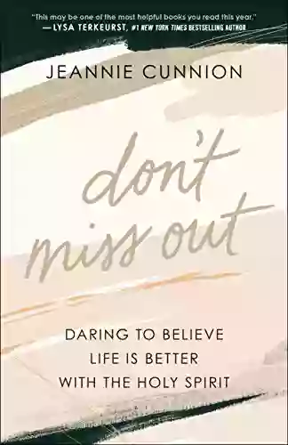 Don T Miss Out: Daring To Believe Life Is Better With The Holy Spirit