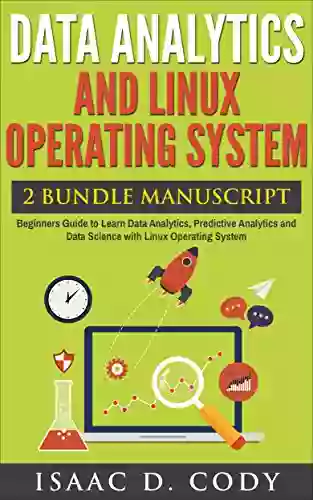 Data Analytics And Linux Operating System 2 Bundle Beginners Guide To Learn Data Analytics Predictive Analytics And Data Science With Linux (Hacking Freedom And Data Driven 9)