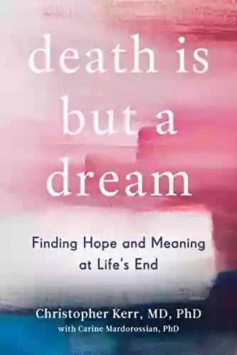 Death Is But A Dream: Finding Hope And Meaning In End Of Life Dreams