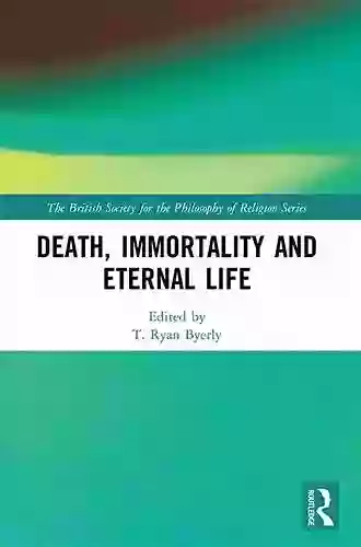 Death Immortality And Eternal Life (The British Society For The Philosophy Of Religion Series)