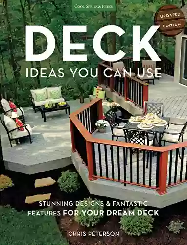 Deck Ideas You Can Use Updated Edition: Stunning Designs Fantastic Features For Your Dream Deck