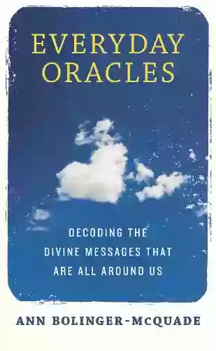 Everyday Oracles: Decoding The Divine Messages That Are All Around Us