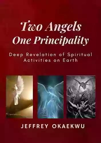 TWO ANGELS ONE PRINCIPALITY: Deep Revelation of Spiritual Activities on Earth (REVELATION OF HIDDEN MYSTERIES)