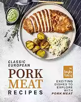 Classic European Pork Meat Recipes: Exciting Dishes To Explore With Pork Meat