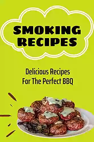 Smoking Recipes: Delicious Recipes For The Perfect BBQ: Smoker Cookbook For Beginners