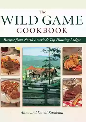 Wild Game Cookbook: Recipes From North America S Top Hunting Lodges