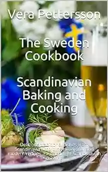 The Sweden Cookbook Scandinavian Baking And Cooking: Delicious Traditional Dishes From Scandinavia According To Original And Modern Recipes Fast And Cooking (Scandinavian Recipes 1)