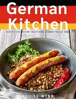 German Kitchen: Recipes For Cooking Traditional German Food At Home