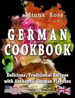 German Cookbook: Delicious Traditional Recipes With Authentic German Flavours