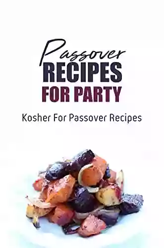 Passover Recipes For Party: Kosher For Passover Recipes: Recipes For Kosher For Passover