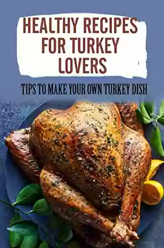 Healthy Recipes For Turkey Lovers: Tips To Make Your Own Turkey Dish