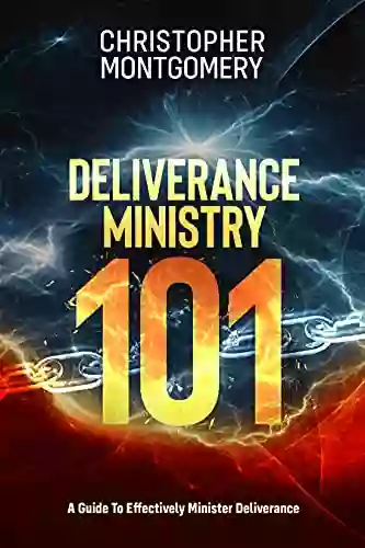 Deliverance Ministry 101: A Guide To Effectively Minister Deliverance