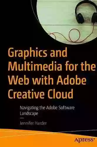 Graphics And Multimedia For The Web With Adobe Creative Cloud: Navigating The Adobe Software Landscape