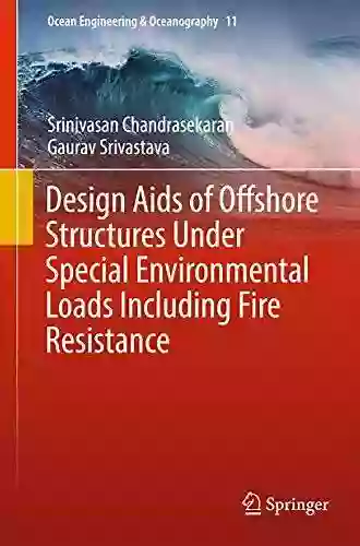 Design Aids Of Offshore Structures Under Special Environmental Loads Including Fire Resistance (Ocean Engineering Oceanography 11)