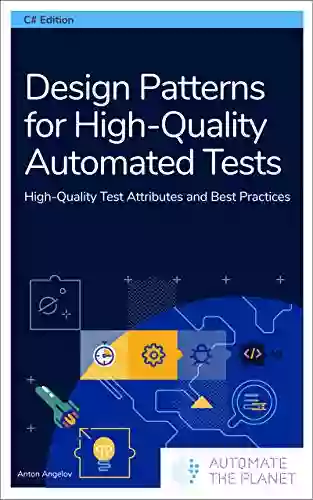 Design Patterns For High Quality Automated Tests: High Quality Test Attributes And Best Practices