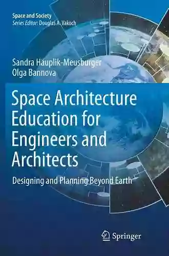 Space Architecture Education For Engineers And Architects: Designing And Planning Beyond Earth (Space And Society)