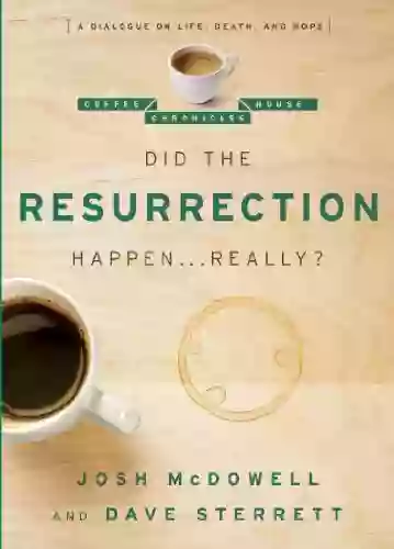 Did The Resurrection Happen Really?: A Dialogue On Life Death And Hope (The Coffee House Chronicles 3)