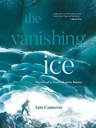 The Vanishing Ice: Diaries Of A Scottish Snow Hunter