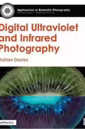 Digital Ultraviolet And Infrared Photography (Applications In Scientific Photography)