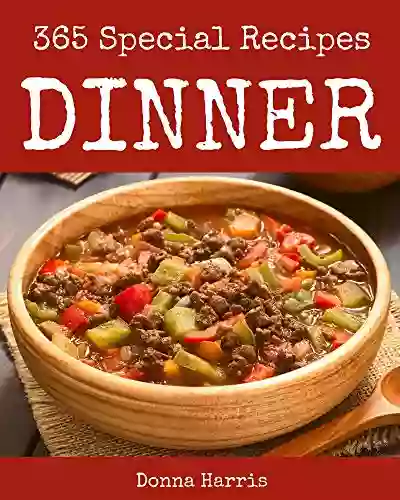 365 Special Dinner Recipes: A Dinner Cookbook From The Heart