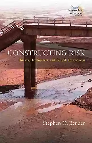 Constructing Risk: Disaster Development And The Built Environment (Catastrophes In Context 4)