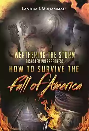 Weathering The Storm: Disaster Preparedness How To Survive The Fall Of America: How To Survive The Fall Of America