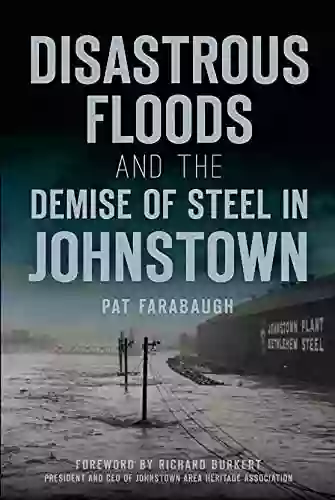 Disastrous Floods And The Demise Of Steel In Johnstown (Disaster)