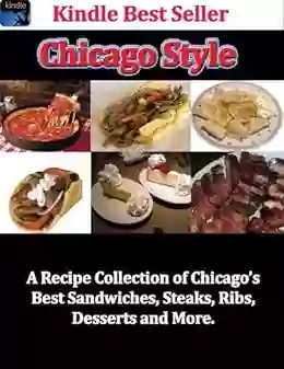 Chicago Style A Recipe Collection Of Chicago S Best Sandwiches Steaks Ribs Desserts And More