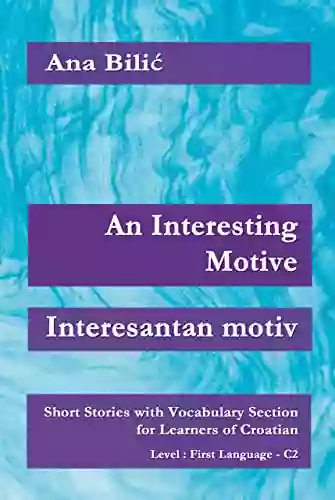 An Interesting Motive / Interesantan Motiv: Short Stories With Vocabulary Section For Learners Of Croatian Level 6: First Language C2/ Superior