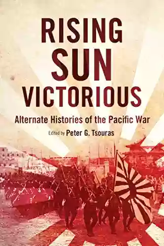 Rising Sun Victorious: Alternate Histories Of The Pacific War