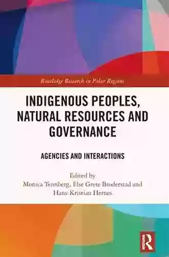 Indigenous Peoples Natural Resources And Governance: Agencies And Interactions (Routledge Research In Polar Regions)