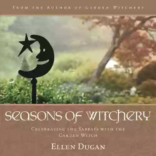 Seasons Of Witchery: Celebrating The Sabbats With The Garden Witch