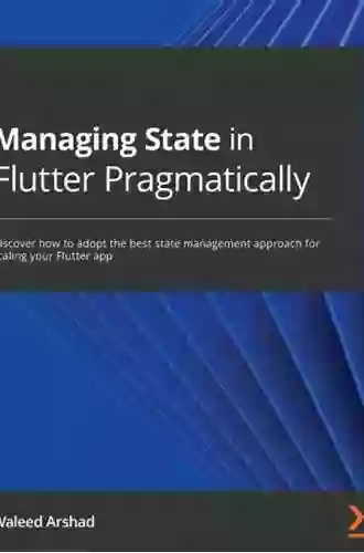 Managing State In Flutter Pragmatically: Discover How To Adopt The Best State Management Approach For Scaling Your Flutter App