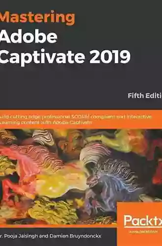 Mastering Adobe Captivate 2019: Build Cutting Edge Professional SCORM Compliant And Interactive ELearning Content With Adobe Captivate 5th Edition