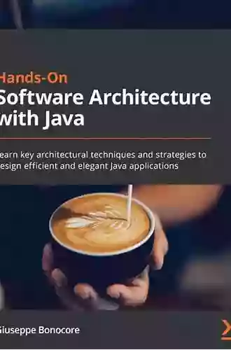 Hands On Software Architecture With Java: Learn Key Architectural Techniques And Strategies To Design Efficient And Elegant Java Applications