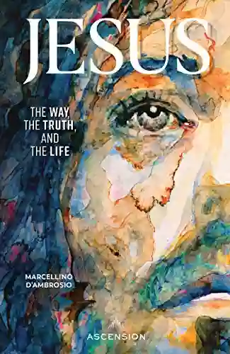 Jesus: The Way The Truth And The Life