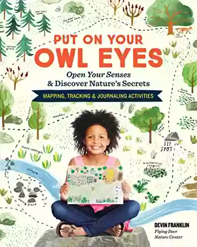 Put On Your Owl Eyes: Open Your Senses Discover Nature s Secrets Mapping Tracking Journaling Activities