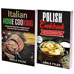 Polish And Italian Cookbook: 2 In 1: Over 150 Recipes For Preparing At Home Traditional Food From Poland And Italy